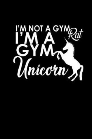 Cover of I'm not a gym rat. I'm a gym unicorn