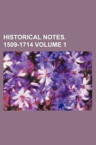 Cover of Historical Notes. 1509-1714 Volume 1