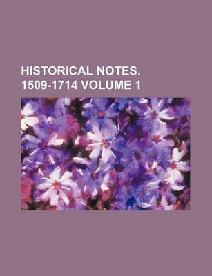 Book cover for Historical Notes. 1509-1714 Volume 1