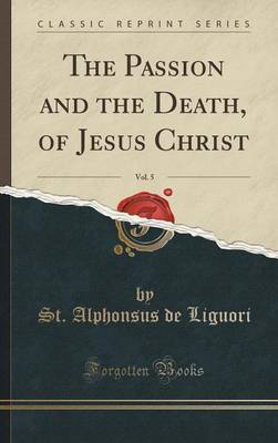 Book cover for The Passion and the Death, of Jesus Christ, Vol. 5 (Classic Reprint)