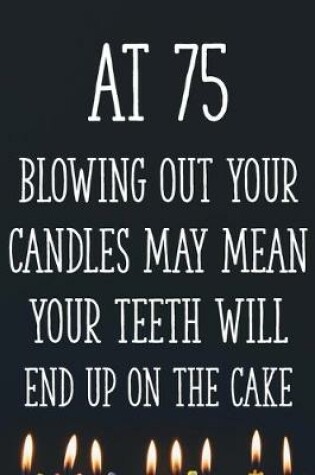 Cover of At 75 Blowing Out Your Candles May Mean Your Teeth Will End Up On The Cake