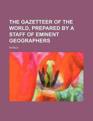 Book cover for The Gazetteer of the World, Prepared by a Staff of Eminent Geographers