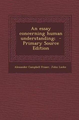 Cover of An Essay Concerning Human Understanding; - Primary Source Edition