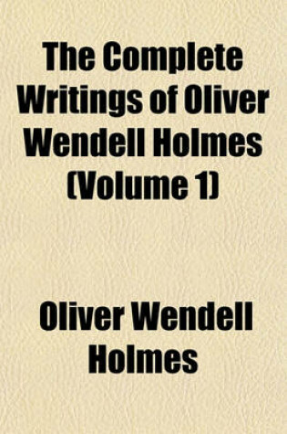 Cover of The Complete Writings of Oliver Wendell Holmes (Volume 1)