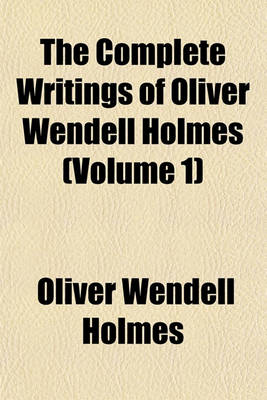 Book cover for The Complete Writings of Oliver Wendell Holmes (Volume 1)