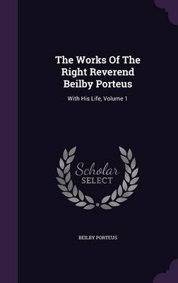 Book cover for The Works of the Right Reverend Beilby Porteus