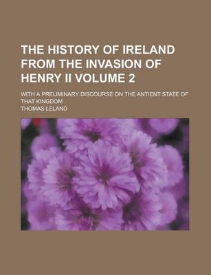 Book cover for The History of Ireland from the Invasion of Henry II; With a Preliminary Discourse on the Antient State of That Kingdom Volume 2