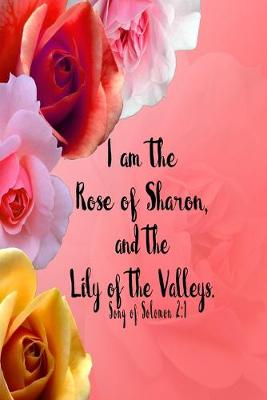 Book cover for I Am The Rose Of Sharon, And The Lily Of The Valleys