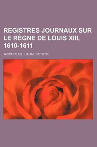 Cover of Registres Journaux Sur Le Regne de Louis XIII, 1610-1611