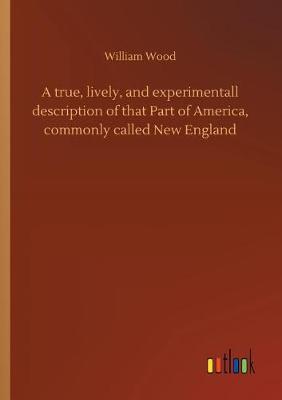Book cover for A true, lively, and experimentall description of that Part of America, commonly called New England