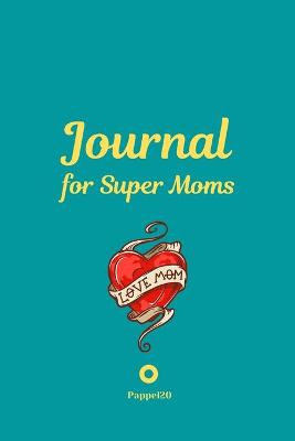 Book cover for Journal for Super Moms Green Cover 6x9 Inches