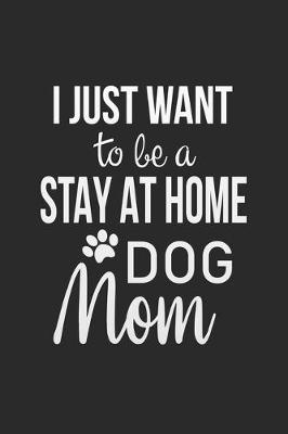 Book cover for I Just Want To Be A Stay At Home Dog Mom