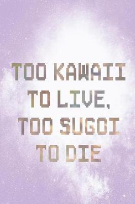 Book cover for Too Kawaii To Live, Too Sugoi To Die