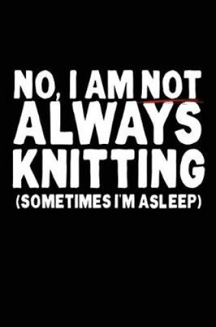 Cover of No, I Am Not Always Knitting (Sometimes I'm Asleep)