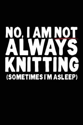 Book cover for No, I Am Not Always Knitting (Sometimes I'm Asleep)