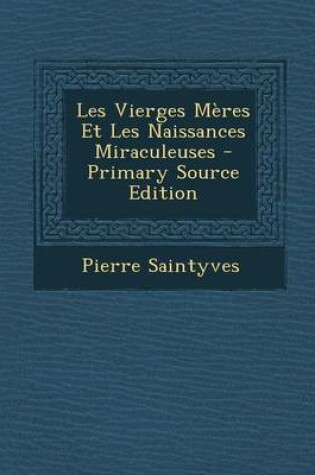 Cover of Les Vierges Meres Et Les Naissances Miraculeuses - Primary Source Edition