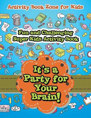 Book cover for It's a Party for Your Brain! Fun and Challenging Super Kids Activity Book