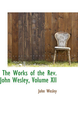 Book cover for The Works of the REV. John Wesley, Volume XII