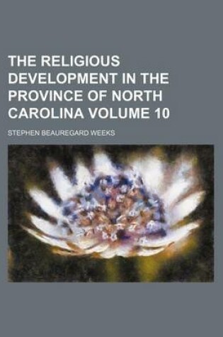 Cover of The Religious Development in the Province of North Carolina Volume 10