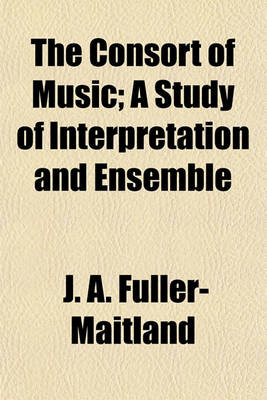 Book cover for The Consort of Music; A Study of Interpretation and Ensemble