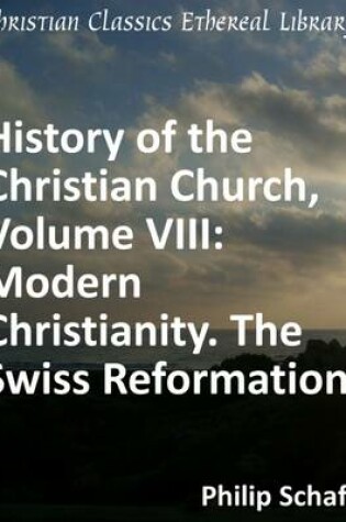 Cover of History of the Christian Church, Volume VIII: Modern Christianity. The Swiss Reformation.