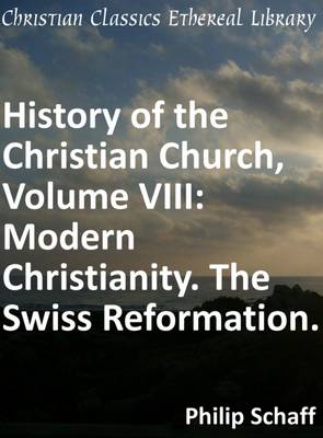 Book cover for History of the Christian Church, Volume VIII: Modern Christianity. The Swiss Reformation.