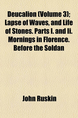 Book cover for Deucalion (Volume 3); Lapse of Waves, and Life of Stones. Parts I. and II. Mornings in Florence. Before the Soldan