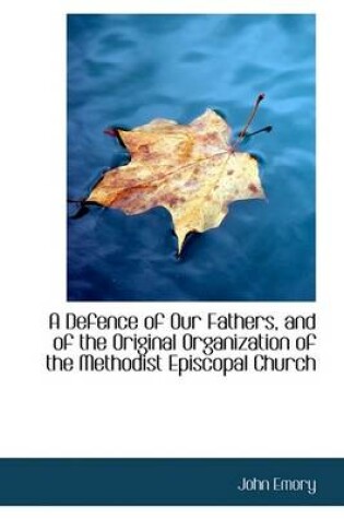 Cover of A Defence of Our Fathers, and of the Original Organization of the Methodist Episcopal Church