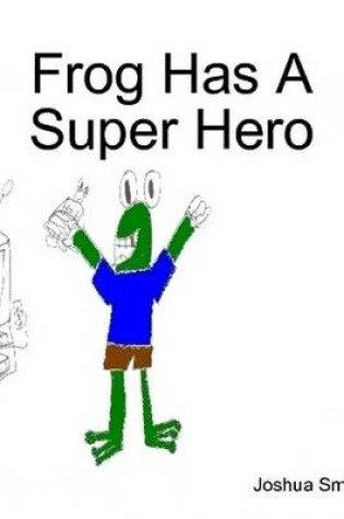 Cover of Frog Has A Super Hero