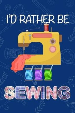 Cover of I'd Rather Be Sewing