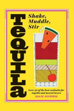 Cover of Tequila: Shake, Muddle, Stir