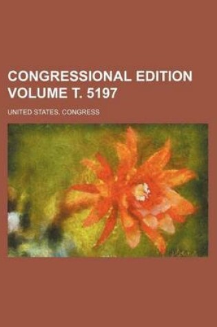 Cover of Congressional Edition Volume . 5197