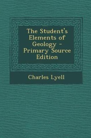 Cover of The Student's Elements of Geology - Primary Source Edition