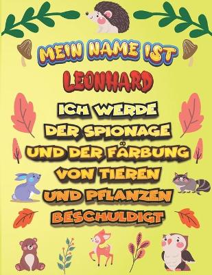 Book cover for Mein Name ist Leonhard Ich werde der Spionage und der Färbung von Tieren und Pflanzen beschuldigt