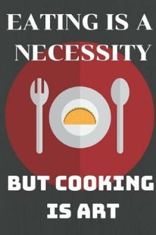 Cover of Eating Is a Necessity But Cooking Is an Art