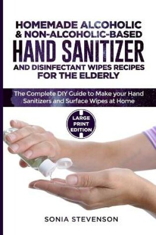 Cover of Homemade Alcoholic & Non-Alcoholic-Based Hand Sanitizer and Disinfectant Wipes Recipes for the Elderly