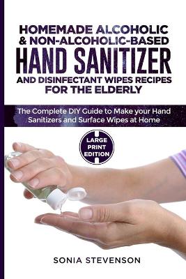 Book cover for Homemade Alcoholic & Non-Alcoholic-Based Hand Sanitizer and Disinfectant Wipes Recipes for the Elderly