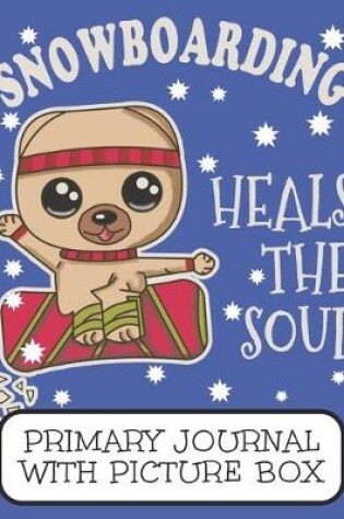 Cover of Snowboarding Heals The Soul Primary Journal With Picture Box