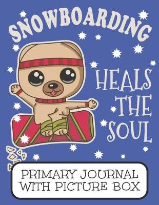 Book cover for Snowboarding Heals The Soul Primary Journal With Picture Box