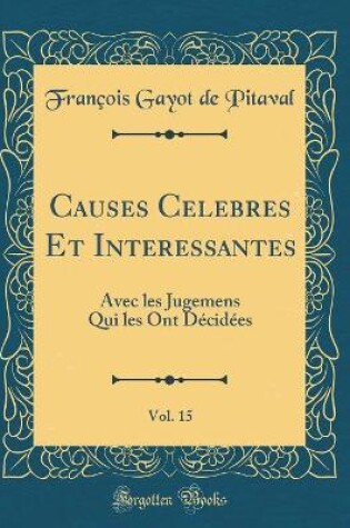 Cover of Causes Celebres Et Interessantes, Vol. 15: Avec les Jugemens Qui les Ont Décidées (Classic Reprint)