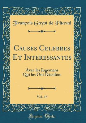 Book cover for Causes Celebres Et Interessantes, Vol. 15: Avec les Jugemens Qui les Ont Décidées (Classic Reprint)