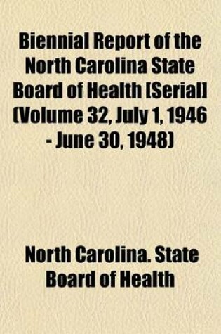 Cover of Biennial Report of the North Carolina State Board of Health [Serial] (Volume 32, July 1, 1946 - June 30, 1948)