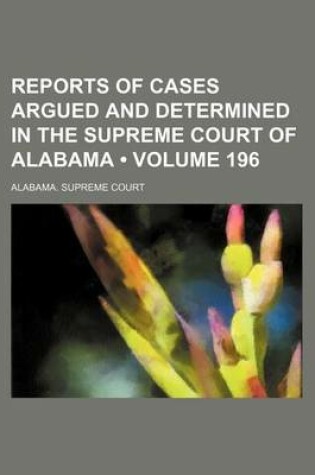 Cover of Reports of Cases Argued and Determined in the Supreme Court of Alabama (Volume 196)