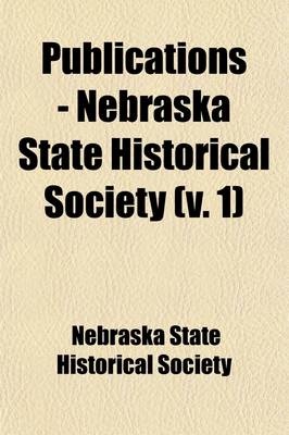 Book cover for Publications - Nebraska State Historical Society (Volume 1)