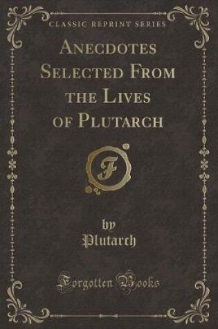 Cover of Anecdotes Selected from the Lives of Plutarch (Classic Reprint)