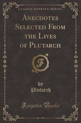 Book cover for Anecdotes Selected from the Lives of Plutarch (Classic Reprint)