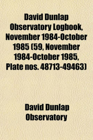 Cover of David Dunlap Observatory Logbook, November 1984-October 1985 (59, November 1984-October 1985, Plate Nos. 48713-49463)