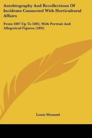 Cover of Autobiography And Recollections Of Incidents Connected With Horticultural Affairs