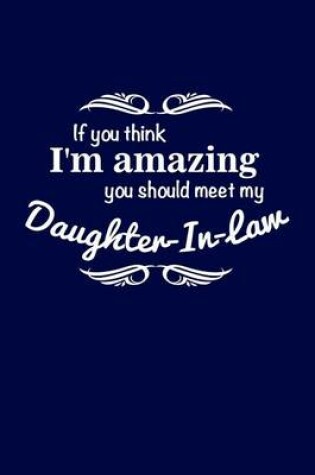 Cover of If You Think I'm Amazing You Should Meet My Daughter-In-Law