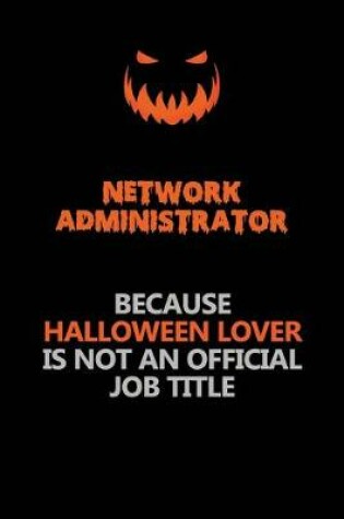 Cover of Network Administrator Because Halloween Lover Is Not An Official Job Title